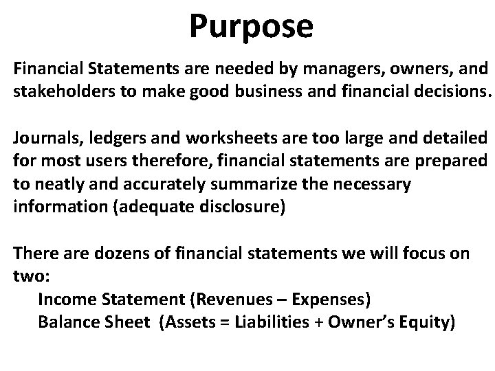 Purpose Financial Statements are needed by managers, owners, and stakeholders to make good business