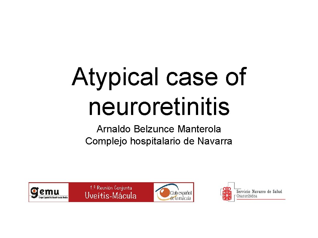 Atypical case of neuroretinitis Arnaldo Belzunce Manterola Complejo hospitalario de Navarra 