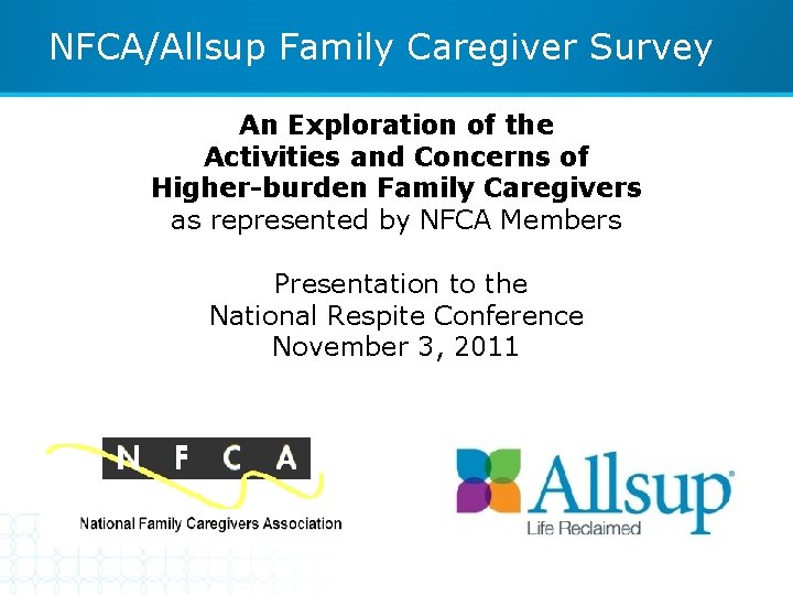 NFCA/Allsup Family Caregiver Survey An Exploration of the Activities and Concerns of Higher-burden Family