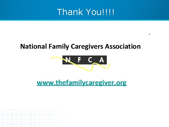 Thank You!!!!. National Family Caregivers Association www. thefamilycaregiver. org 