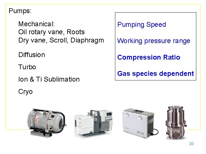 Pumps: Mechanical: Oil rotary vane, Roots Dry vane, Scroll, Diaphragm Pumping Speed Diffusion Compression