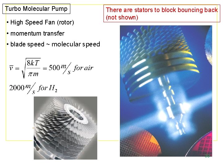 Turbo Molecular Pump • High Speed Fan (rotor) There are stators to block bouncing