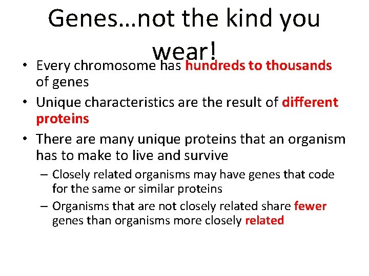 • Genes…not the kind you wear! Every chromosome has hundreds to thousands of