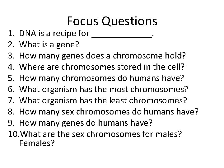 Focus Questions 1. DNA is a recipe for _______. 2. What is a gene?
