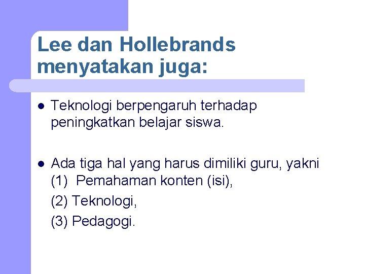 Lee dan Hollebrands menyatakan juga: l Teknologi berpengaruh terhadap peningkatkan belajar siswa. l Ada