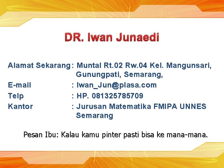 DR. Iwan Junaedi Alamat Sekarang : Muntal Rt. 02 Rw. 04 Kel. Mangunsari, Gunungpati,