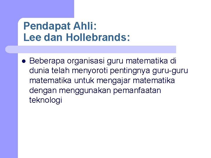 Pendapat Ahli: Lee dan Hollebrands: l Beberapa organisasi guru matematika di dunia telah menyoroti