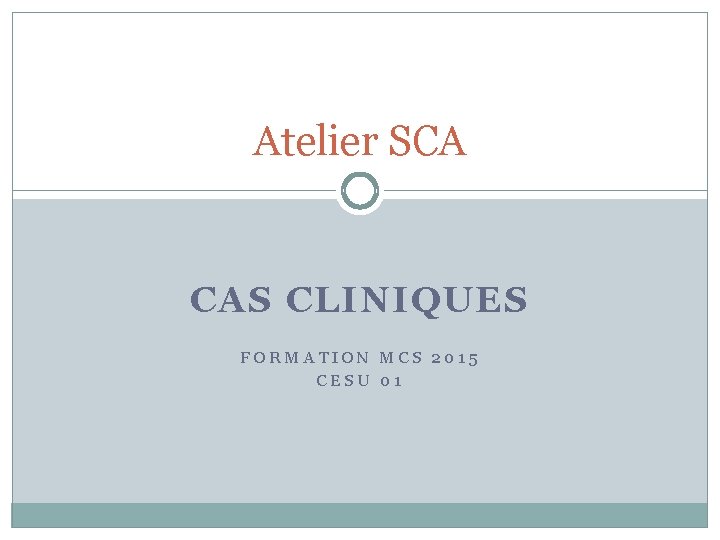 Atelier SCA CAS CLINIQUES FORMATION MCS 2015 CESU 01 