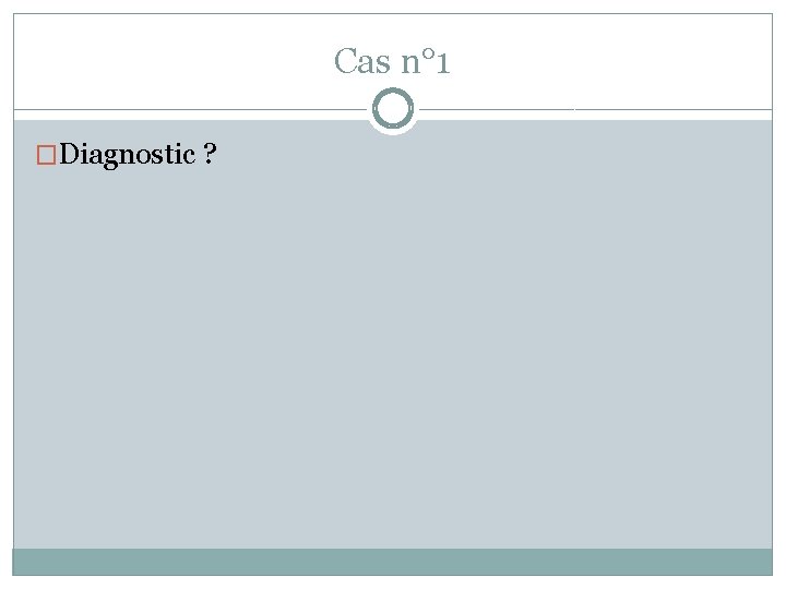 Cas n° 1 �Diagnostic ? 