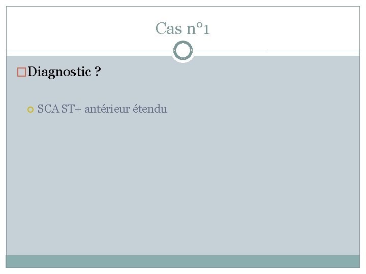 Cas n° 1 �Diagnostic ? SCA ST+ antérieur étendu 