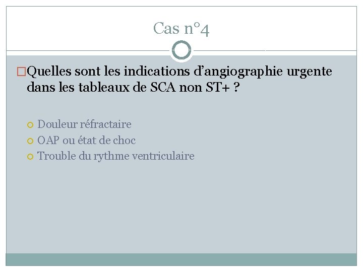 Cas n° 4 �Quelles sont les indications d’angiographie urgente dans les tableaux de SCA