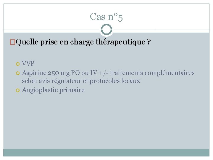 Cas n° 5 �Quelle prise en charge thérapeutique ? VVP Aspirine 250 mg PO