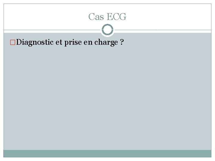 Cas ECG �Diagnostic et prise en charge ? 