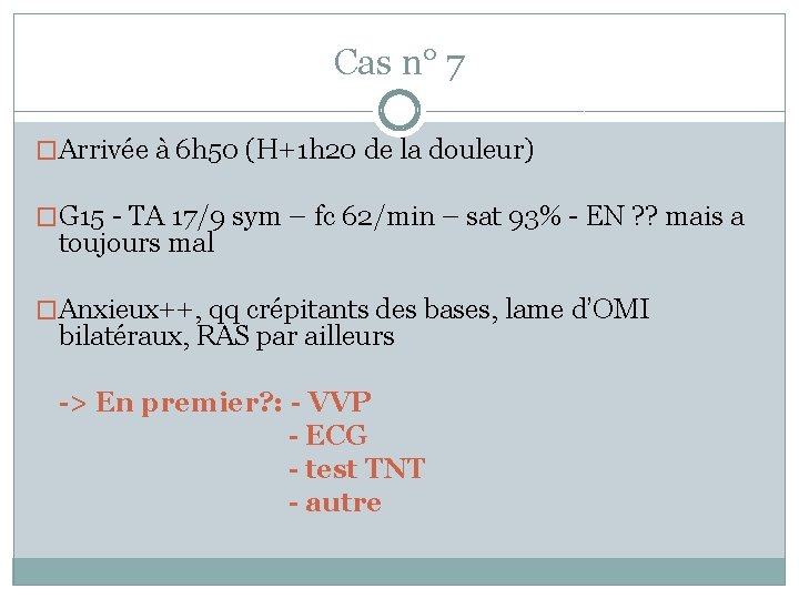 Cas n° 7 �Arrivée à 6 h 50 (H+1 h 20 de la douleur)