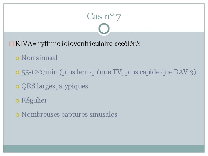 Cas n° 7 � RIVA= rythme idioventriculaire accéléré: Non sinusal 55 -120/min (plus lent