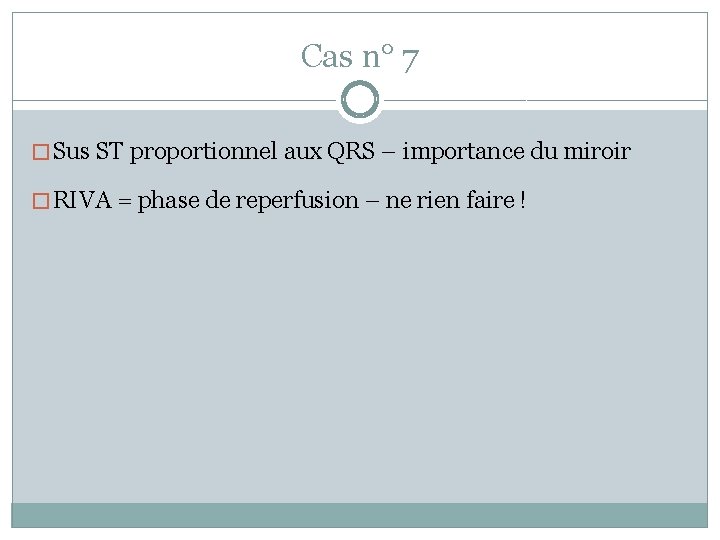 Cas n° 7 � Sus ST proportionnel aux QRS – importance du miroir �