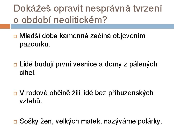 Dokážeš opravit nesprávná tvrzení o období neolitickém? Mladší doba kamenná začíná objevením pazourku. Lidé