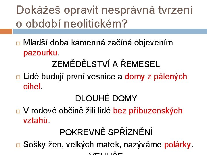 Dokážeš opravit nesprávná tvrzení o období neolitickém? Mladší doba kamenná začíná objevením pazourku. ZEMĚDĚLSTVÍ