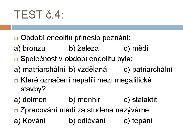 TEST č. 4: Období eneolitu přineslo poznání: a) bronzu b) železa c) mědi Společnost