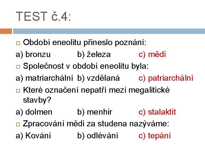 TEST č. 4: Období eneolitu přineslo poznání: a) bronzu b) železa c) mědi Společnost