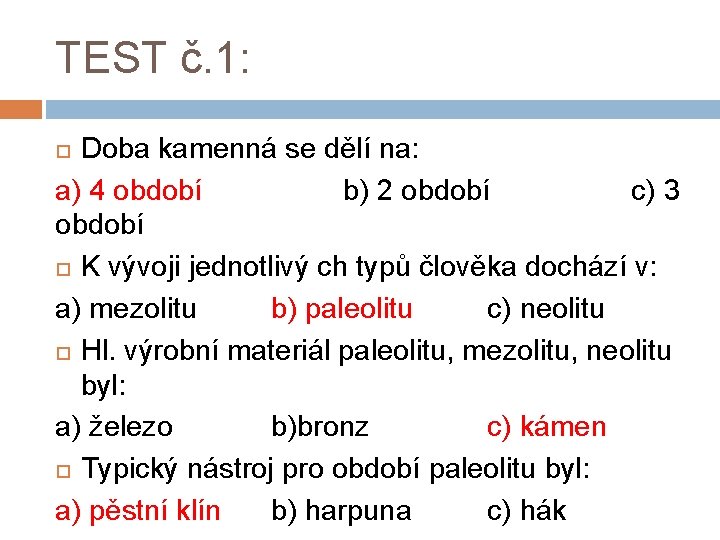 TEST č. 1: Doba kamenná se dělí na: a) 4 období b) 2 období