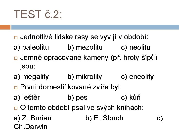 TEST č. 2: Jednotlivé lidské rasy se vyvíjí v období: a) paleolitu b) mezolitu