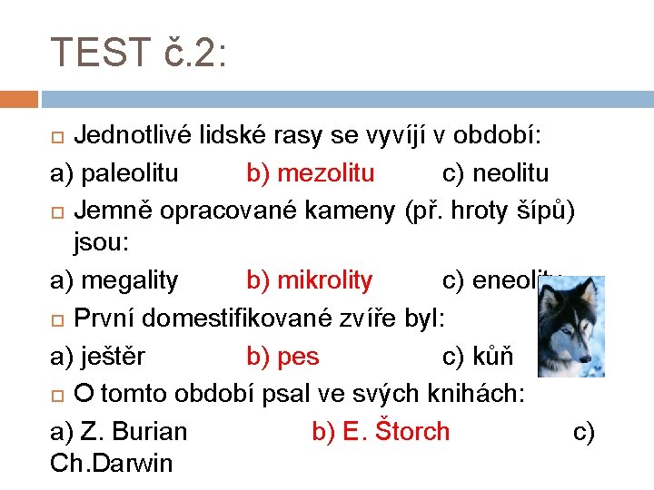 TEST č. 2: Jednotlivé lidské rasy se vyvíjí v období: a) paleolitu b) mezolitu