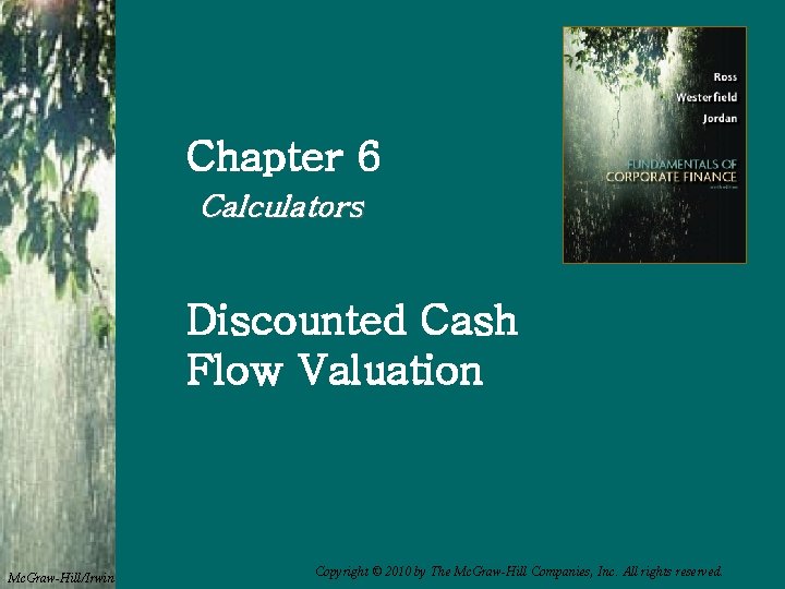 Chapter 6 Calculators Discounted Cash Flow Valuation Mc. Graw-Hill/Irwin Copyright © 2010 by The