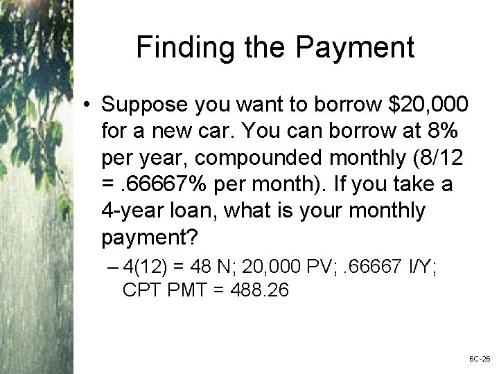 Finding the Payment • Suppose you want to borrow $20, 000 for a new