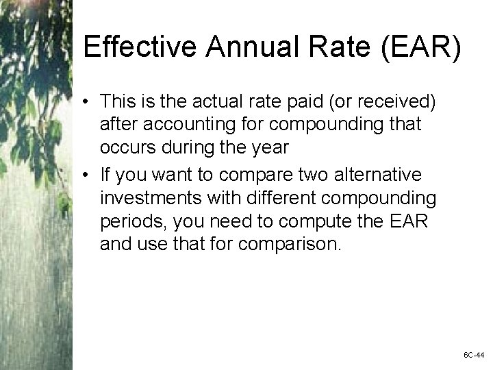 Effective Annual Rate (EAR) • This is the actual rate paid (or received) after