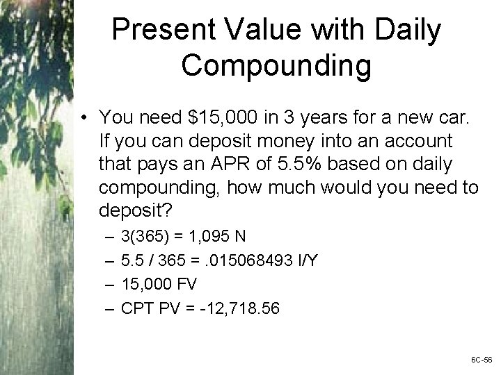 Present Value with Daily Compounding • You need $15, 000 in 3 years for