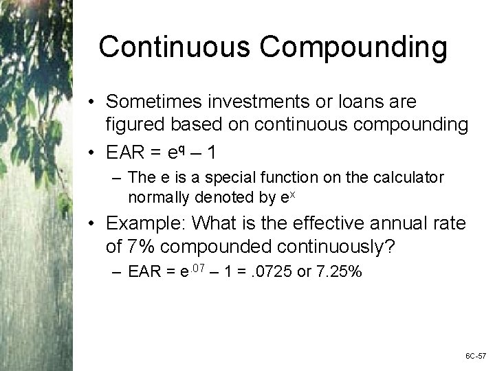 Continuous Compounding • Sometimes investments or loans are figured based on continuous compounding •