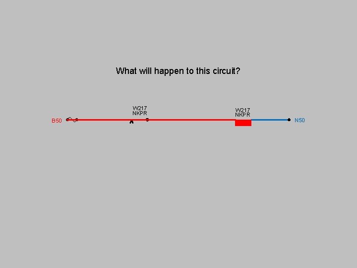 What will happen to this circuit? W 217 NKPR B 50 W 217 NKPR