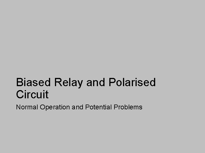 Biased Relay and Polarised Circuit Normal Operation and Potential Problems 