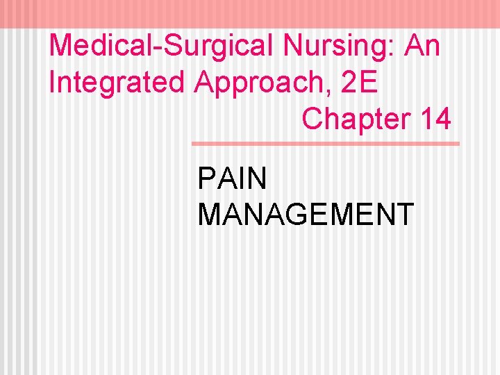 Medical-Surgical Nursing: An Integrated Approach, 2 E Chapter 14 PAIN MANAGEMENT 