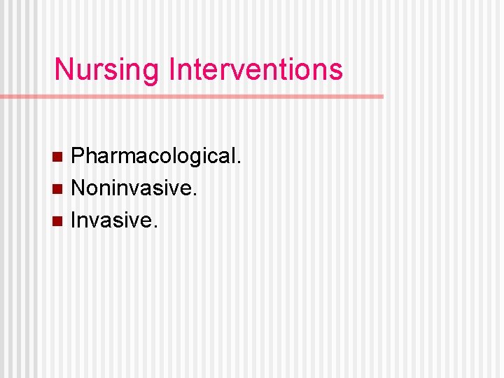 Nursing Interventions Pharmacological. n Noninvasive. n Invasive. n 