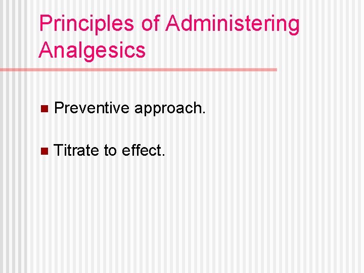 Principles of Administering Analgesics n Preventive approach. n Titrate to effect. 