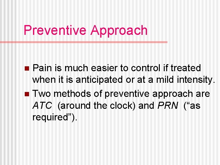 Preventive Approach Pain is much easier to control if treated when it is anticipated