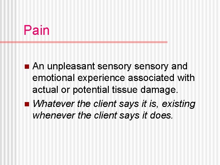 Pain An unpleasant sensory and emotional experience associated with actual or potential tissue damage.