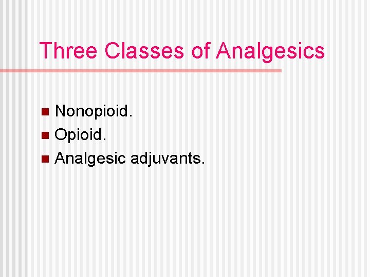 Three Classes of Analgesics Nonopioid. n Opioid. n Analgesic adjuvants. n 