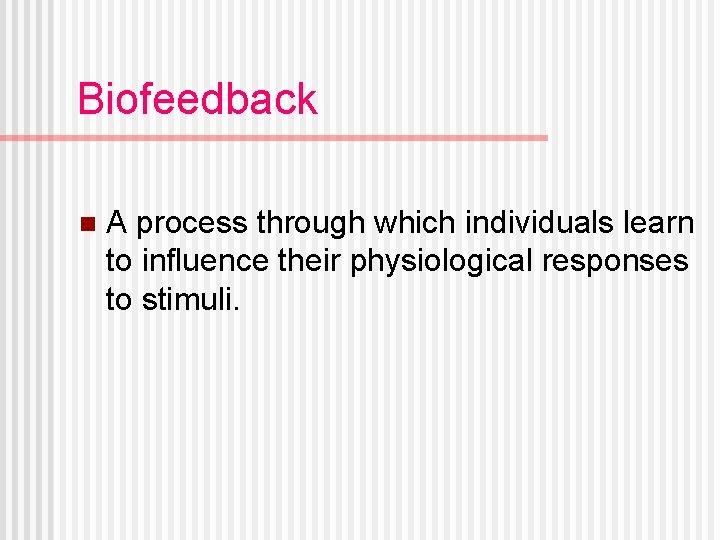 Biofeedback n A process through which individuals learn to influence their physiological responses to