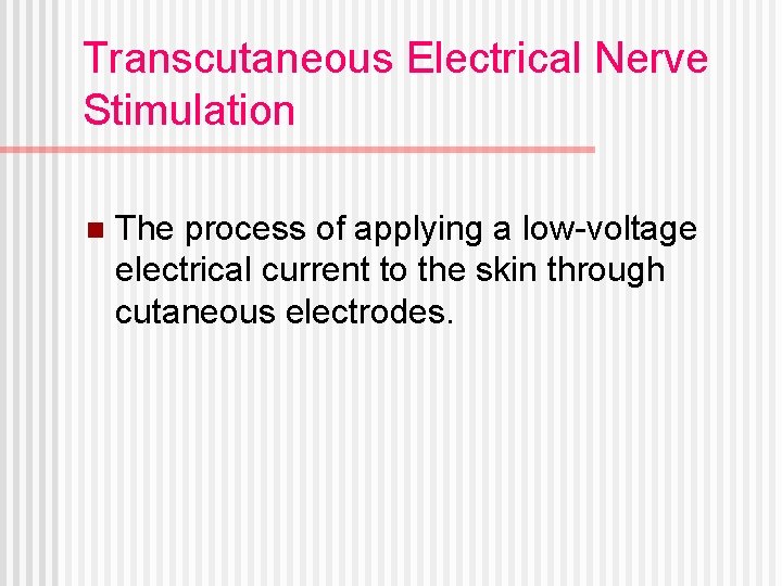 Transcutaneous Electrical Nerve Stimulation n The process of applying a low-voltage electrical current to