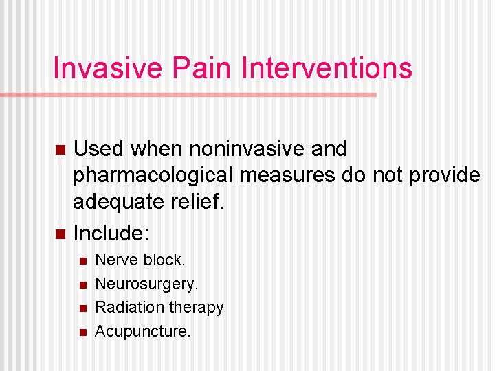Invasive Pain Interventions Used when noninvasive and pharmacological measures do not provide adequate relief.
