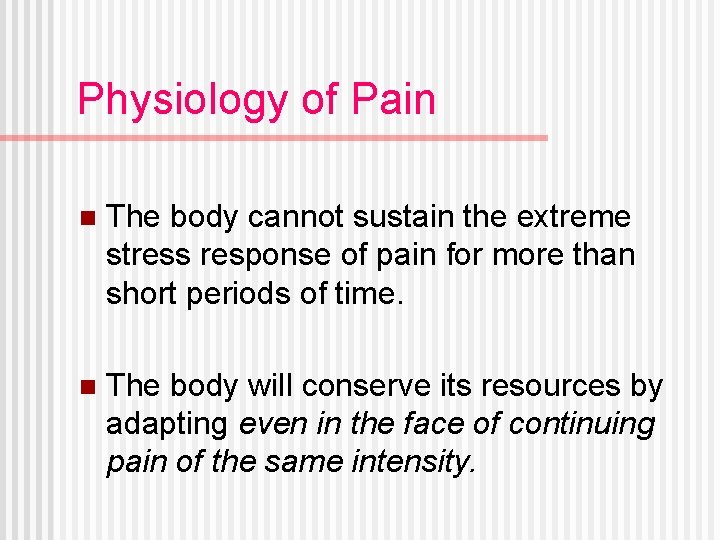 Physiology of Pain n The body cannot sustain the extreme stress response of pain