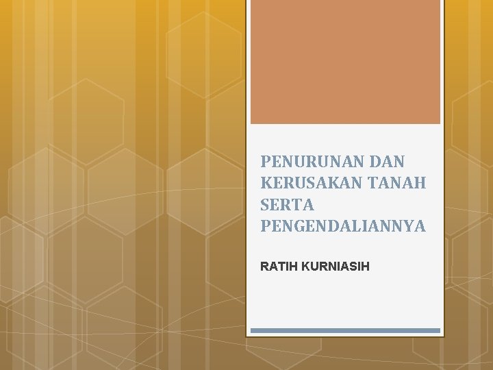 PENURUNAN DAN KERUSAKAN TANAH SERTA PENGENDALIANNYA RATIH KURNIASIH 