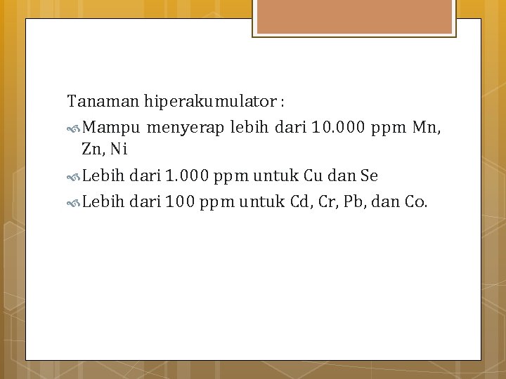 Tanaman hiperakumulator : Mampu menyerap lebih dari 10. 000 ppm Mn, Zn, Ni Lebih