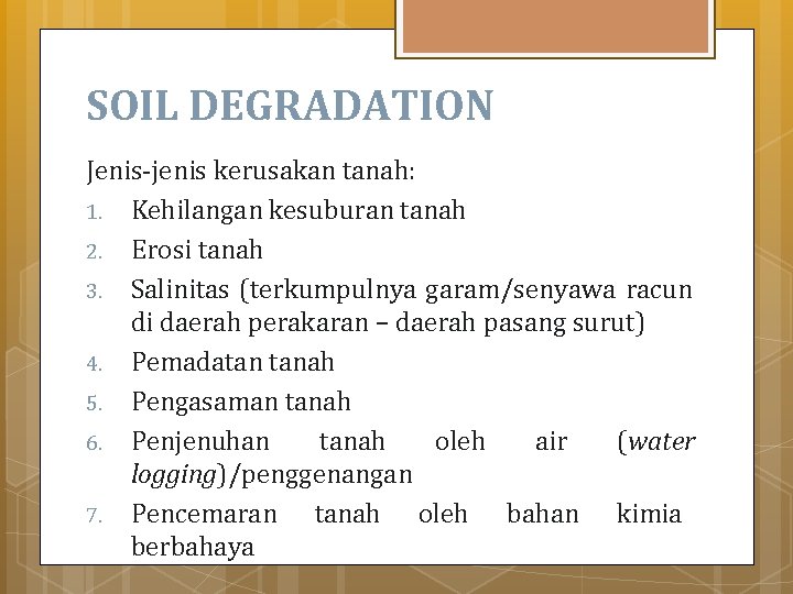 SOIL DEGRADATION Jenis-jenis kerusakan tanah: 1. Kehilangan kesuburan tanah 2. Erosi tanah 3. Salinitas