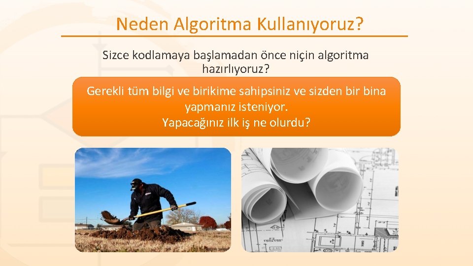Neden Algoritma Kullanıyoruz? Sizce kodlamaya başlamadan önce niçin algoritma hazırlıyoruz? Gerekli tüm bilgi ve Neden Algoritma Kullanıyoruz? Sizce kodlamaya başlamadan önce niçin algoritma hazırlıyoruz? Gerekli tüm bilgi ve