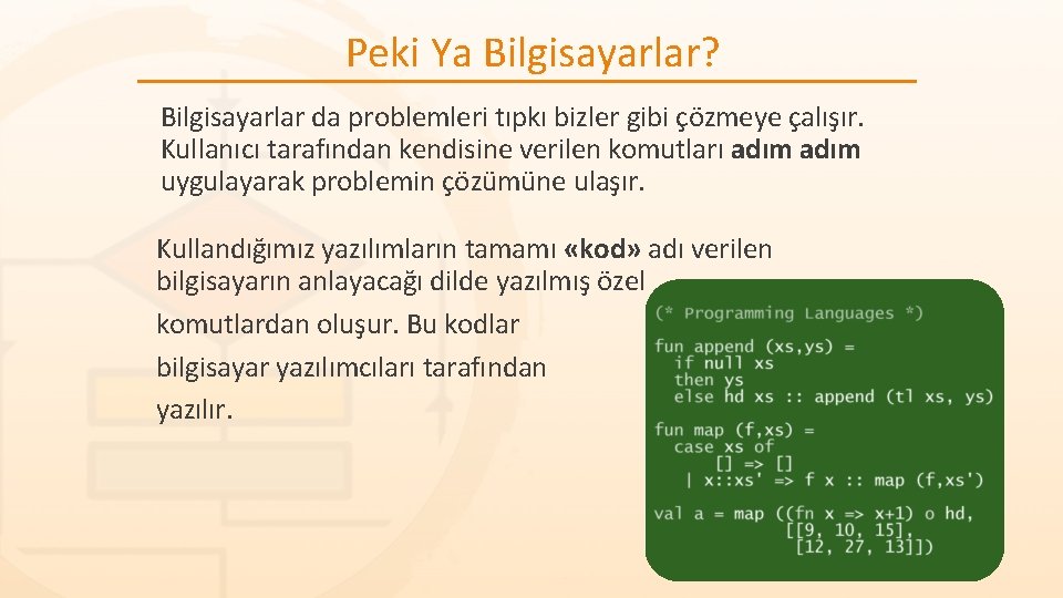 Peki Ya Bilgisayarlar? Bilgisayarlar da problemleri tıpkı bizler gibi çözmeye çalışır. Kullanıcı tarafından kendisine Peki Ya Bilgisayarlar? Bilgisayarlar da problemleri tıpkı bizler gibi çözmeye çalışır. Kullanıcı tarafından kendisine