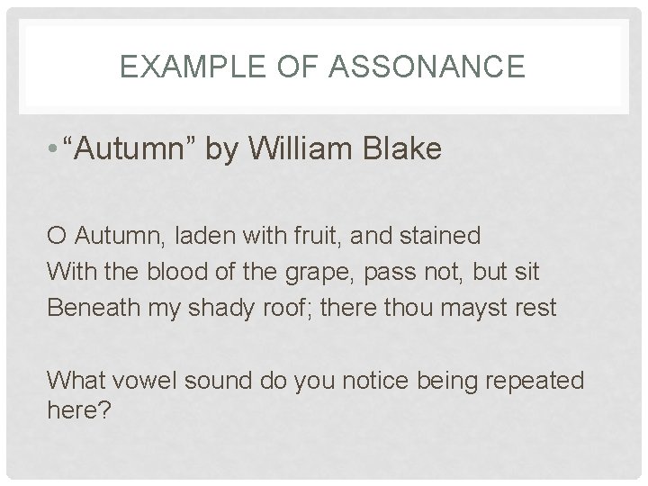 EXAMPLE OF ASSONANCE • “Autumn” by William Blake O Autumn, laden with fruit, and